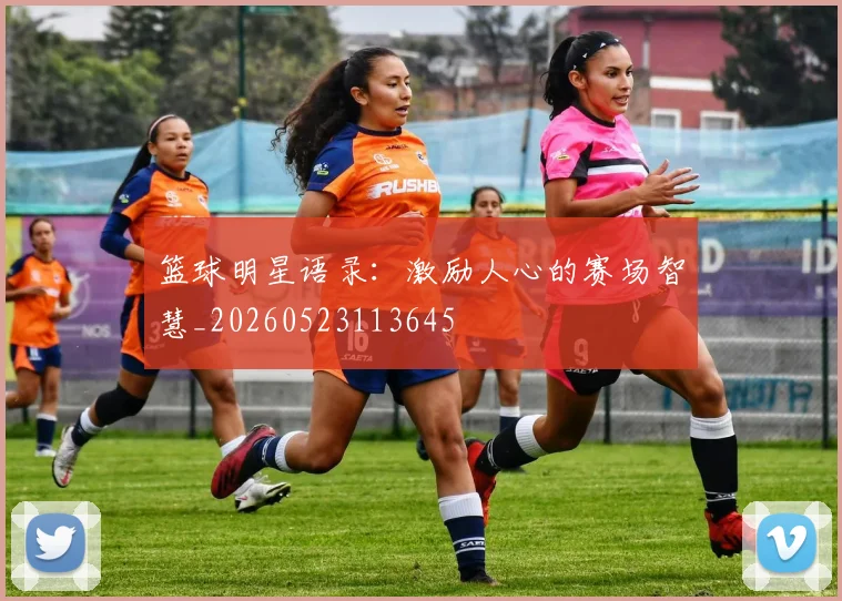 篮球明星语录：激励人心的赛场智慧_20260523113645