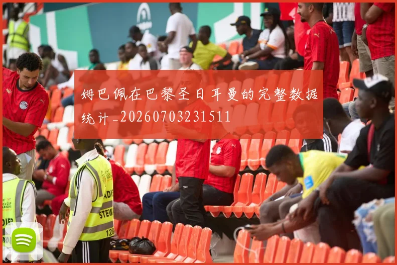 姆巴佩在巴黎圣日耳曼的完整数据统计_20260703231511