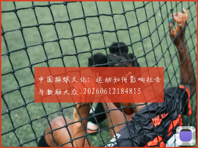 中国排球文化：运动如何影响社会与激励大众_20260612184815
