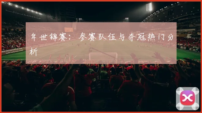 年世锦赛：参赛队伍与夺冠热门分析