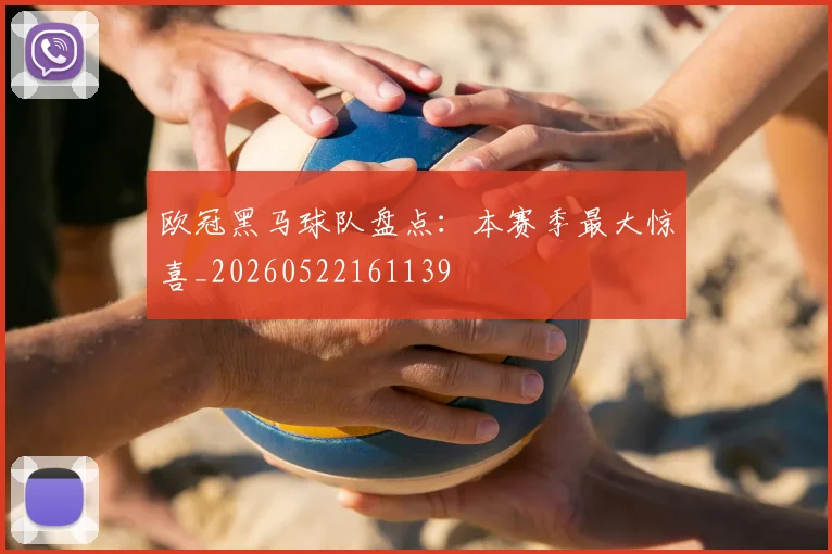 欧冠黑马球队盘点：本赛季最大惊喜_20260522161139