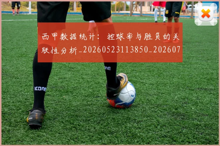西甲数据统计：控球率与胜负的关联性分析_20260523113850_20260710012317