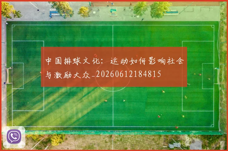 中国排球文化：运动如何影响社会与激励大众_20260612184815