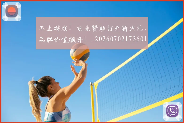 不止游戏！电竞赞助打开新次元，品牌价值飙升！_20260702173601_20260715190036