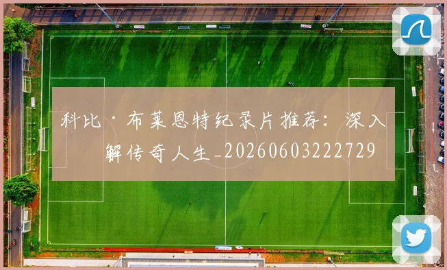 科比·布莱恩特纪录片推荐：深入了解传奇人生_20260603222729