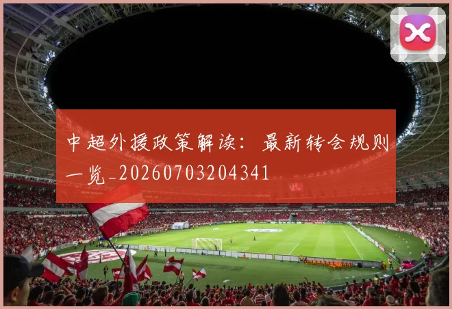 中超外援政策解读:最新转会规则一览_20260703204341