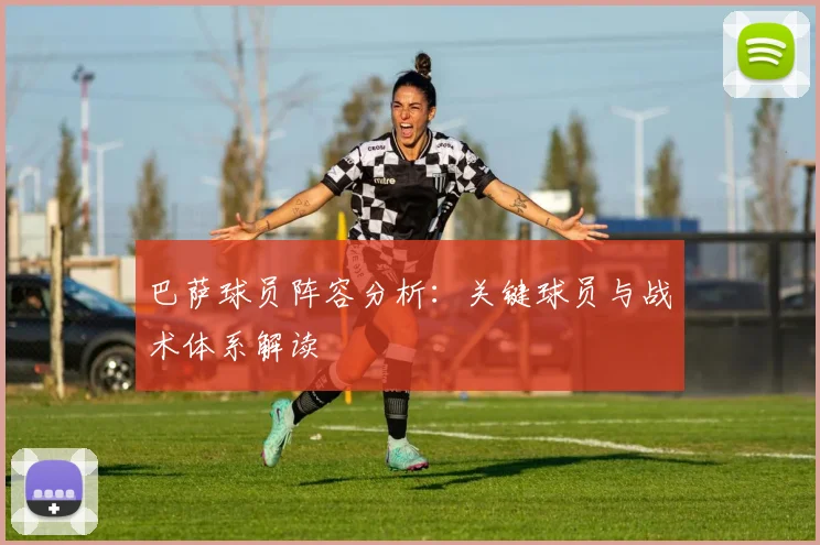 巴萨球员阵容分析：关键球员与战术体系解读