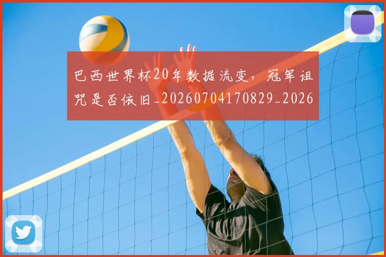 巴西世界杯20年数据流变，冠军诅咒是否依旧_20260704170829_20260722153743